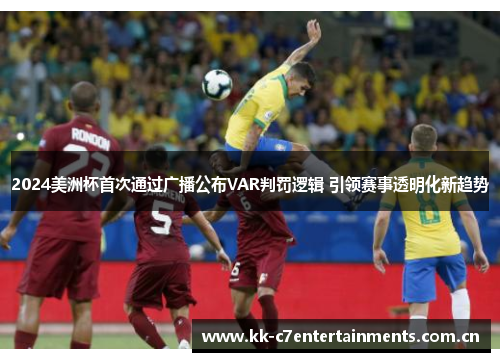 2024美洲杯首次通过广播公布VAR判罚逻辑 引领赛事透明化新趋势